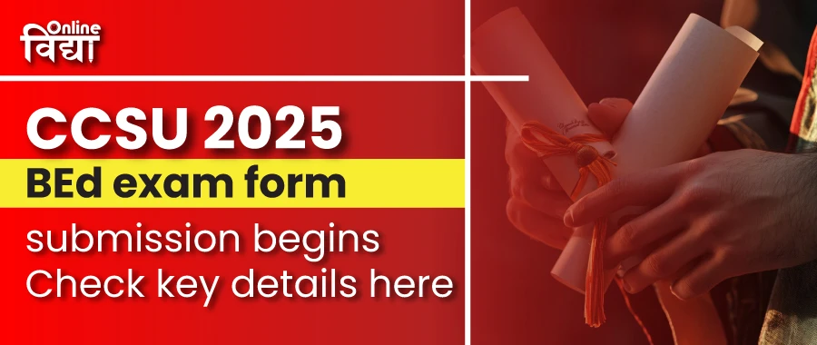 CCSU 2025 BEd Exam Form Submission Begins; Check Key Details Here